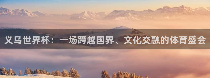 世界杯2026赛程：义乌世界杯：一场跨越国界、文化交融的体育盛会